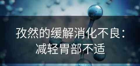 孜然的缓解消化不良：减轻胃部不适